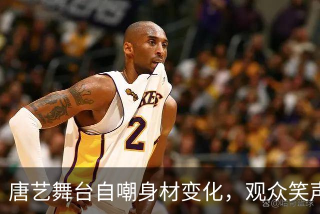 唐艺舞台自嘲身材变化，观众笑声里的暖心真相